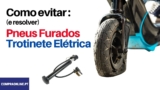 Como Evitar e Resolver Pneus Furados Em Trotinetes Elétricas
