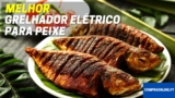 Melhor Grelhador Eléctrico Para Peixe | Comparação Detalhada