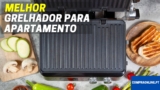 Melhor Grelhador Para Apartamento | Comparação Em Detalhe