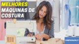 🧵 As Melhores Máquinas de Costura | Gama Baixa a Gama Alta