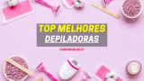 Melhores Depiladoras | Remova Pelos Como um Profissional