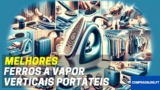 Melhor Ferro a Vapor Vertical Portátil | Top 5
