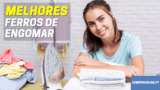 Melhores Ferros de Engomar | De Acordo Com os Especialistas