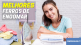 Melhores Ferros de Engomar | De Acordo Com os Especialistas