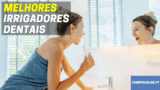 Melhor Irrigador Dental | Mantenha os Seus Dentes Limpos