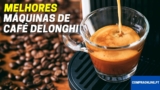 Melhor Máquina De Café Delonghi | Top Escolhas