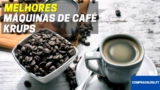 Melhor Máquina De Café Krups | Top Escolhas