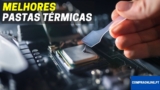 Melhor Pasta Térmica | Comparativa Profissional