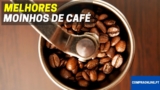 Melhor Moinho de Café | Top Escolhas em Moedores de Café