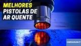 Pistola de Ar Quente: Qual é a melhor Para Si?