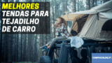 Melhores Tendas Para Tejadilho De Carros