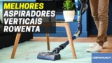 Melhor Aspirador Vertical Rowenta | Top Escolhas