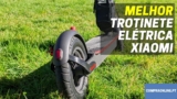 Melhor Trotinete Elétrica Xiaomi | Top Escolhas