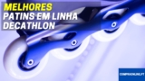 Patins Em Linha Decathlon | Quais são os melhores?