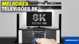 5 Melhores Televisões 8K | Comparação