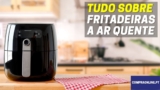 Tudo Sobre Fritadeiras a Ar Quente