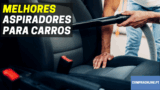 Melhores Aspiradores para carros | Limpeza Impecável